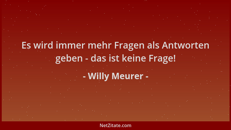 Willy Meurer - Es wird immer mehr Fragen als Antworten geben - das ist keine Frage!...