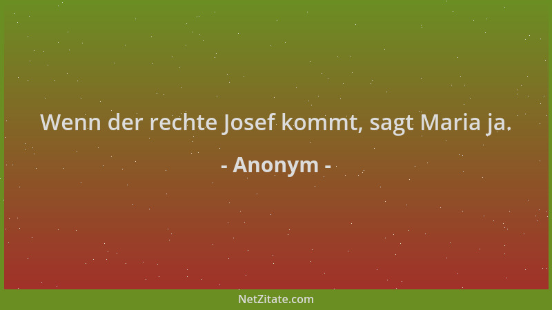 Anonym - Wenn der rechte Josef kommt, sagt Maria ja....