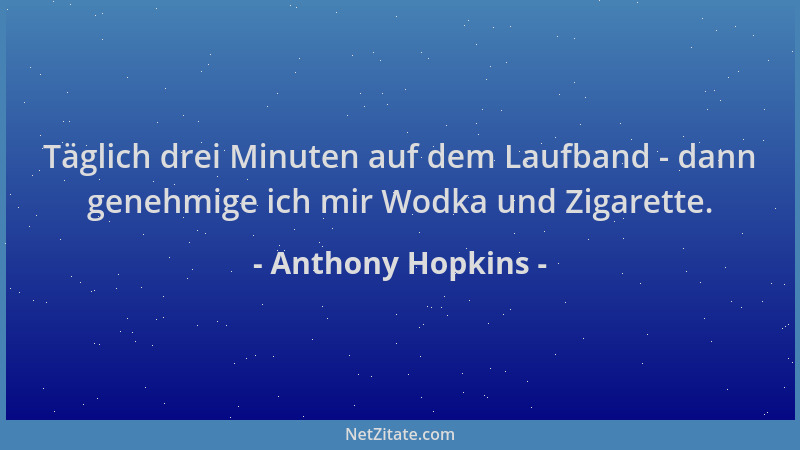 Anthony Hopkins - Täglich drei Minuten auf dem Laufband - dann genehmige ich mir Wodka und Zigarette....
