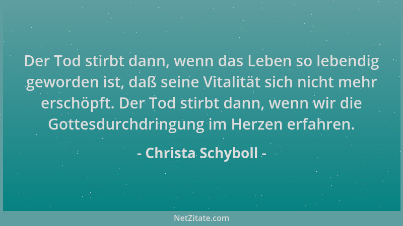 Christa Schyboll - Der Tod stirbt dann, wenn das Leben so lebendig geworden ist, daß seine Vitalität sich nicht mehr erschö...