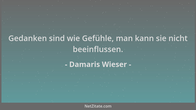 Damaris Wieser - Gedanken sind wie Gefühle, man kann sie nicht beeinflussen....