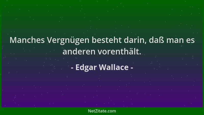 Edgar Wallace - Manches Vergnügen besteht darin, daß man es anderen vorenthält....
