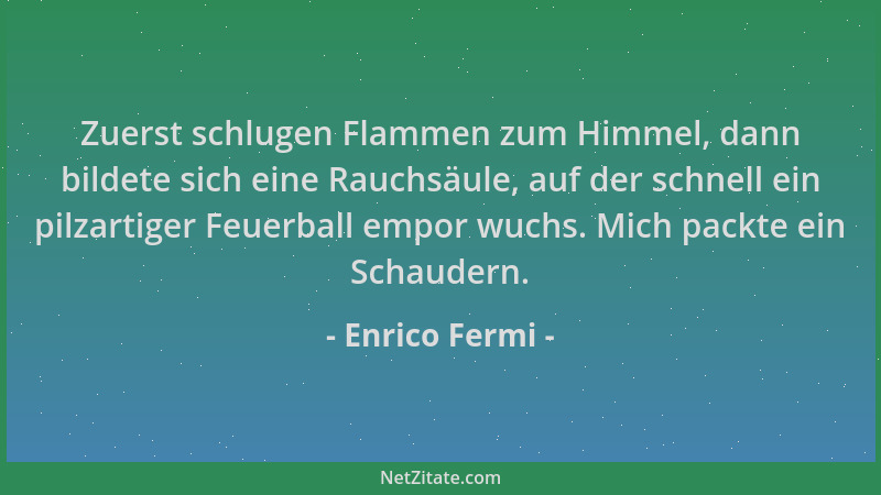 Enrico Fermi - Zuerst schlugen Flammen zum Himmel, dann bildete sich eine Rauchsäule, auf der schnell ein pilzartiger Feuer...