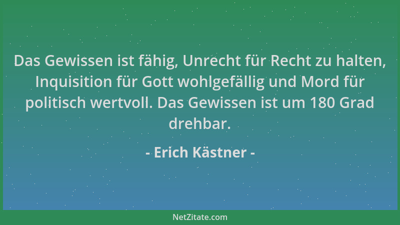 Erich Kästner - Das Gewissen ist fähig, Unrecht für Recht zu halten, Inquisition für Gott wohlgefällig und Mord für politis...