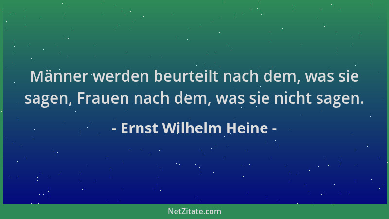 Ernst Wilhelm Heine - Männer werden beurteilt nach dem, was sie sagen, Frauen nach dem, was sie nicht sagen....