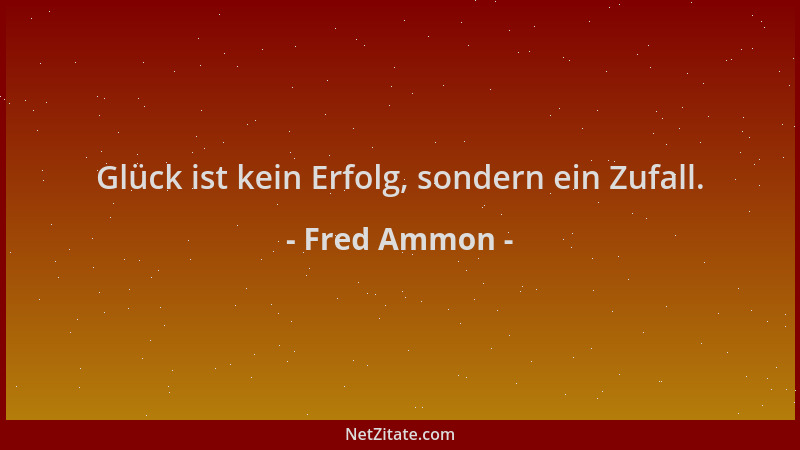 Fred Ammon - Glück ist kein Erfolg, sondern ein Zufall....