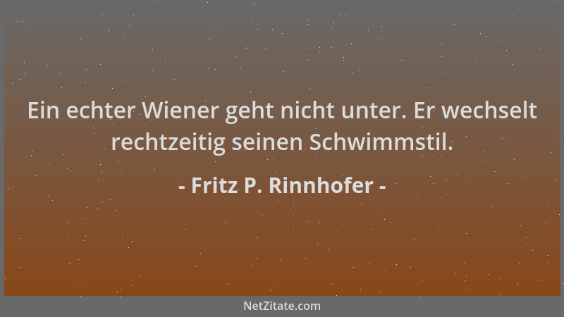 Fritz P. Rinnhofer - Ein echter Wiener geht nicht unter. Er wechselt rechtzeitig seinen Schwimmstil....