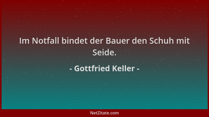 Gottfried Keller - Im Notfall bindet der Bauer den Schuh mit Seide....
