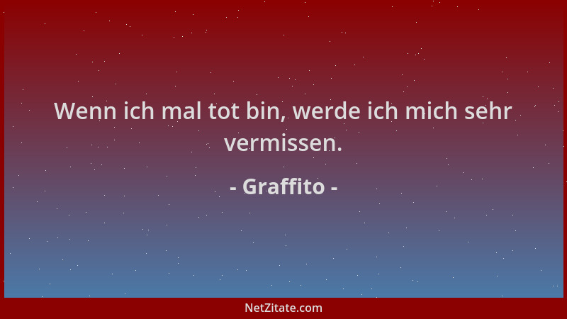 Graffito - Wenn ich mal tot bin, werde ich mich sehr vermissen....