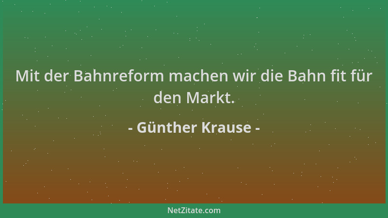 Günther Krause - Mit der Bahnreform machen wir die Bahn fit für den Markt....