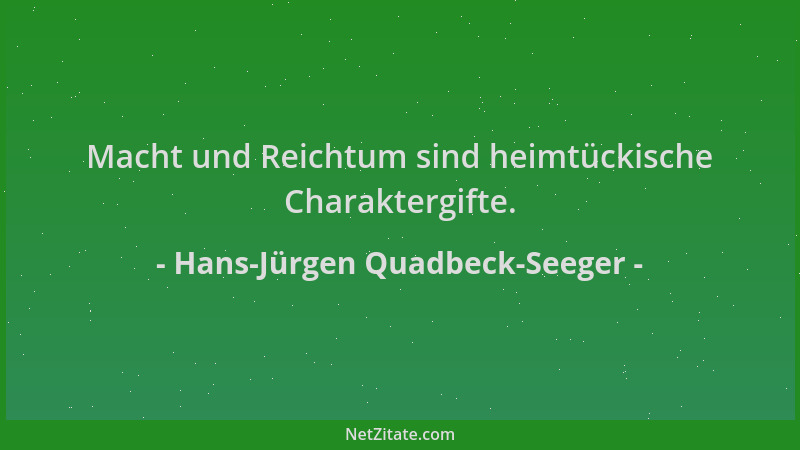 Hans-Jürgen Quadbeck-Seeger - Macht und Reichtum sind heimtückische Charaktergifte....