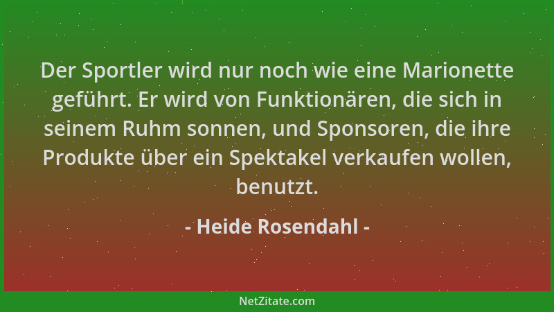 Heide Rosendahl - Der Sportler wird nur noch wie eine Marionette geführt. Er wird von Funktionären, die sich in seinem Ruhm...