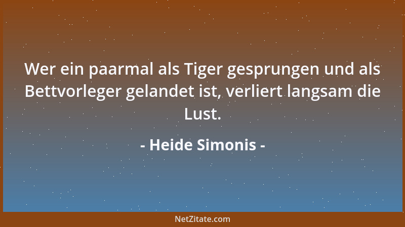 Heide Simonis - Wer ein paarmal als Tiger gesprungen und als Bettvorleger gelandet ist, verliert langsam die Lust....