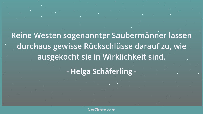 Helga Schäferling - Reine Westen sogenannter Saubermänner lassen durchaus gewisse Rückschlüsse darauf zu, wie ausgekocht si...