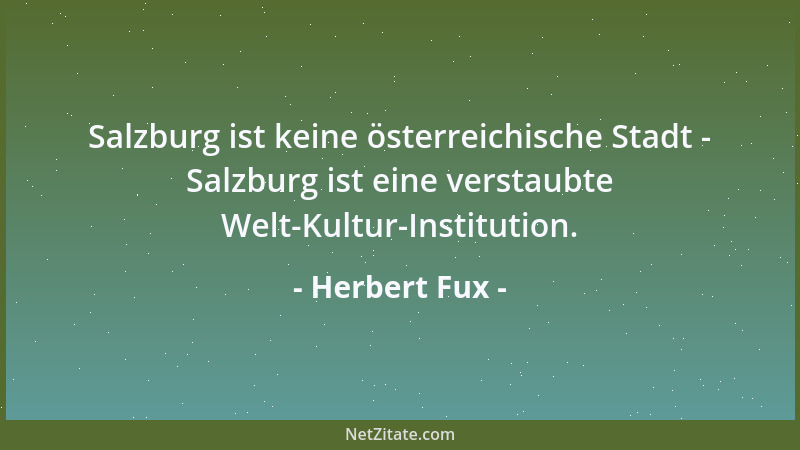 Herbert Fux - Salzburg ist keine österreichische Stadt - Salzburg ist eine verstaubte Welt-Kultur-Institution....