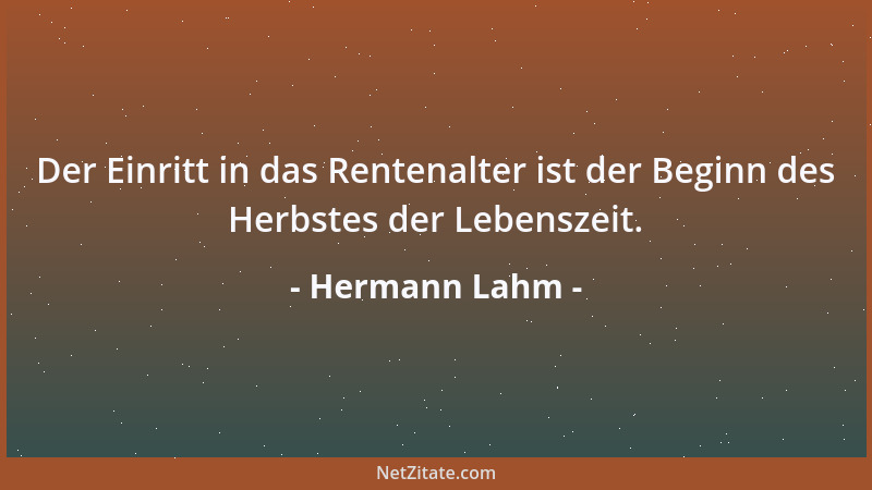 Hermann Lahm - Der Einritt in das Rentenalter ist der Beginn des Herbstes der Lebenszeit....
