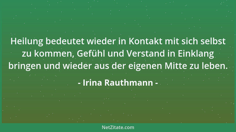 Irina Rauthmann - Heilung bedeutet wieder in Kontakt mit sich selbst zu kommen, Gefühl und Verstand in Einklang bringen und...