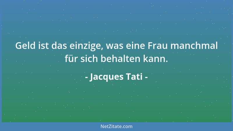 Jacques Tati - Geld ist das einzige, was eine Frau manchmal für sich behalten kann....