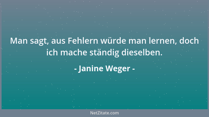 Janine Weger - Man sagt, aus Fehlern würde man lernen, doch ich mache ständig dieselben....