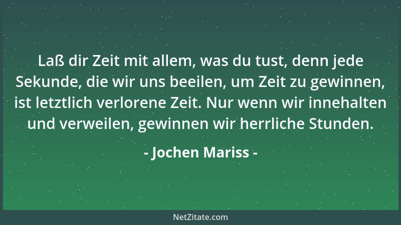 Jochen Mariss - Laß dir Zeit mit allem, was du tust, denn jede Sekunde, die wir uns beeilen, um Zeit zu gewinnen, ist letzt...