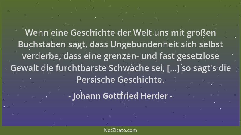 Johann Gottfried Herder - Wenn eine Geschichte der Welt uns mit großen Buchstaben sagt, dass Ungebundenheit sich selbst ver...