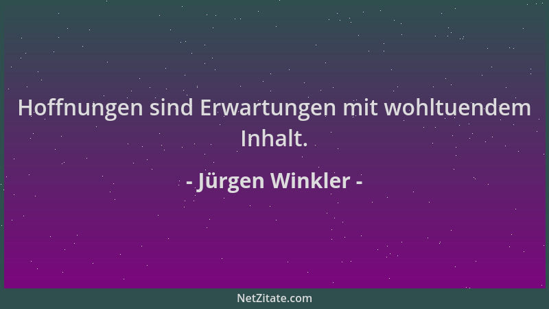 Jürgen Winkler - Hoffnungen sind Erwartungen mit wohltuendem Inhalt....
