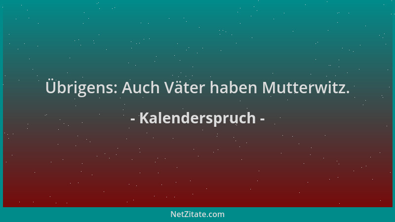 Kalenderspruch - Übrigens: Auch Väter haben Mutterwitz....