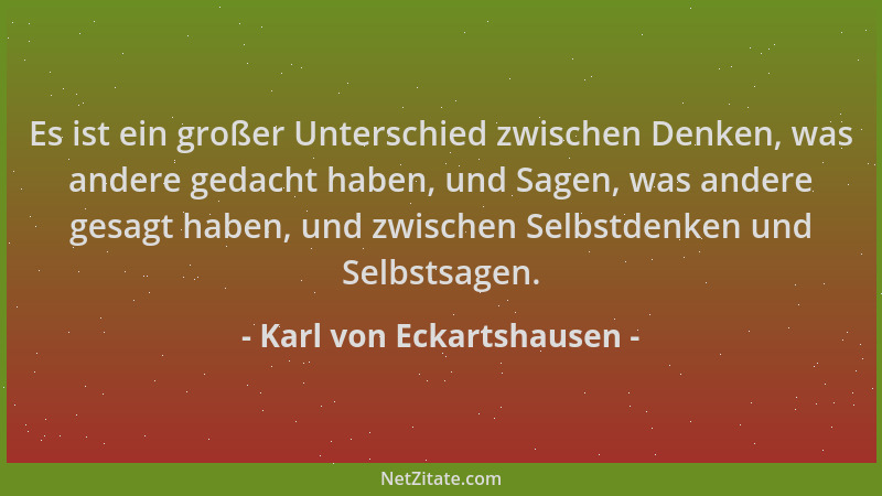 Karl von Eckartshausen - Es ist ein großer Unterschied zwischen Denken, was andere gedacht haben, und Sagen, was andere ges...