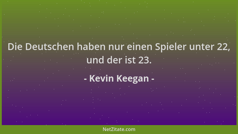 Kevin Keegan - Die Deutschen haben nur einen Spieler unter 22, und der ist 23....