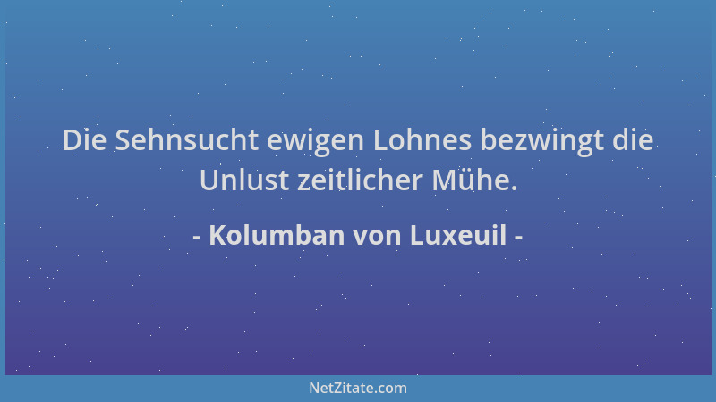 Kolumban von Luxeuil - Die Sehnsucht ewigen Lohnes bezwingt die Unlust zeitlicher Mühe....