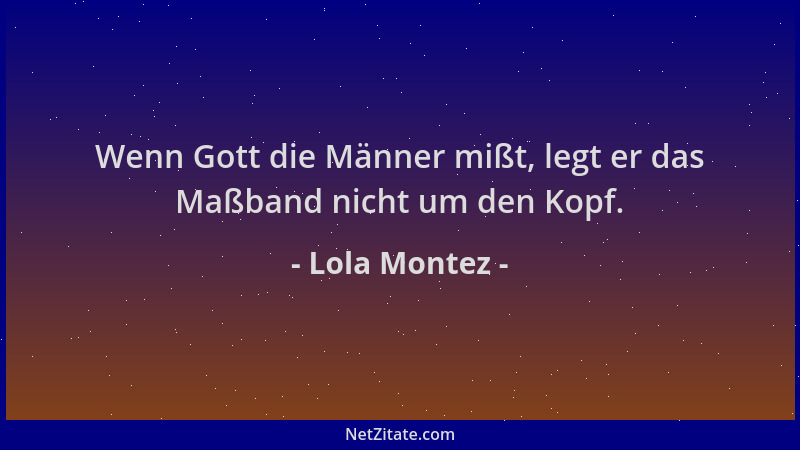 Lola Montez - Wenn Gott die Männer mißt, legt er das Maßband nicht um den Kopf....
