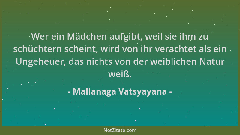 Mallanaga Vatsyayana - Wer ein Mädchen aufgibt, weil sie ihm zu schüchtern scheint, wird von ihr verachtet als ein Ungeheue...