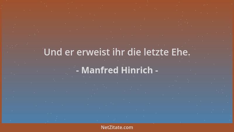 Manfred Hinrich - Und er erweist ihr die letzte Ehe....