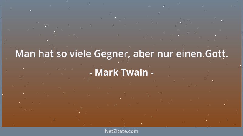 Mark Twain - Man hat so viele Gegner, aber nur einen Gott....