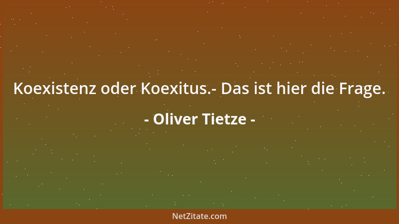 Oliver Tietze - Koexistenz oder Koexitus.- Das ist hier die Frage....
