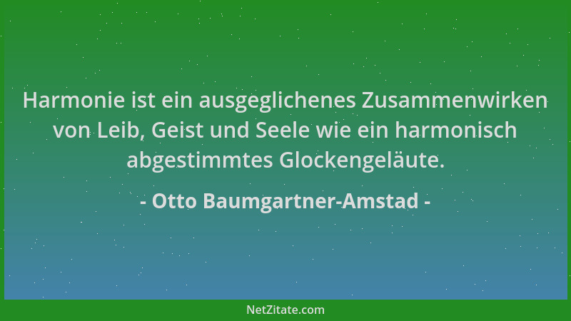 Otto Baumgartner-Amstad - Harmonie ist ein ausgeglichenes Zusammenwirken von Leib, Geist und Seele wie ein harmonisch abges...
