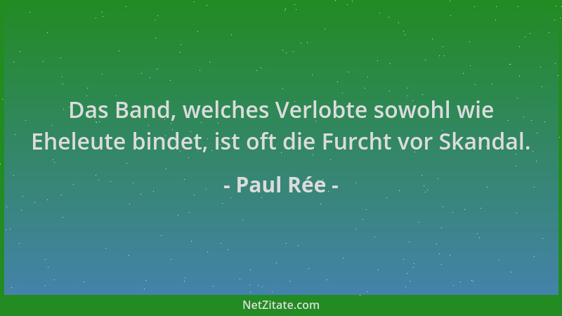 Paul Rée - Das Band, welches Verlobte sowohl wie Eheleute bindet, ist oft die Furcht vor Skandal....