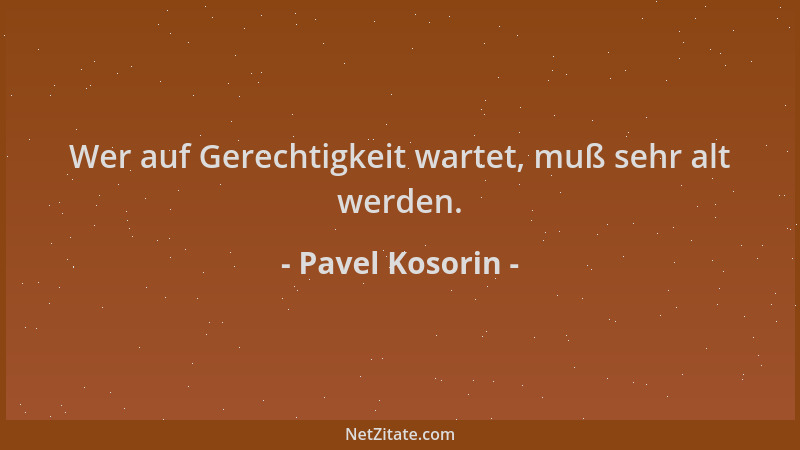 Pavel Kosorin - Wer auf Gerechtigkeit wartet, muß sehr alt werden....