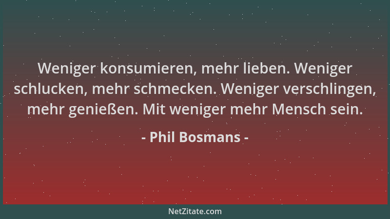 Phil Bosmans - Weniger konsumieren, mehr lieben. Weniger schlucken, mehr schmecken. Weniger verschlingen, mehr genießen. Mi...