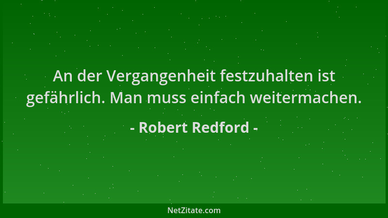 Robert Redford - An der Vergangenheit festzuhalten ist gefährlich. Man muss einfach weitermachen....
