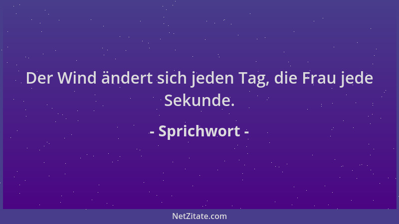 Sprichwort - Der Wind ändert sich jeden Tag, die Frau jede Sekunde....