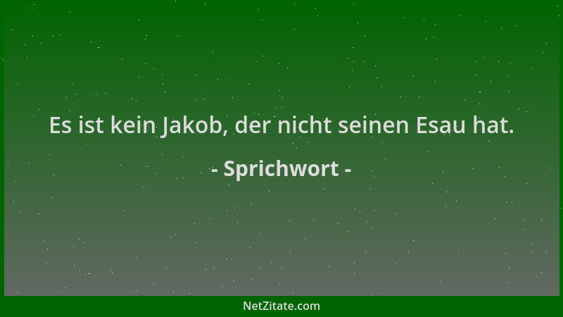 Sprichwort - Es ist kein Jakob, der nicht seinen Esau hat....