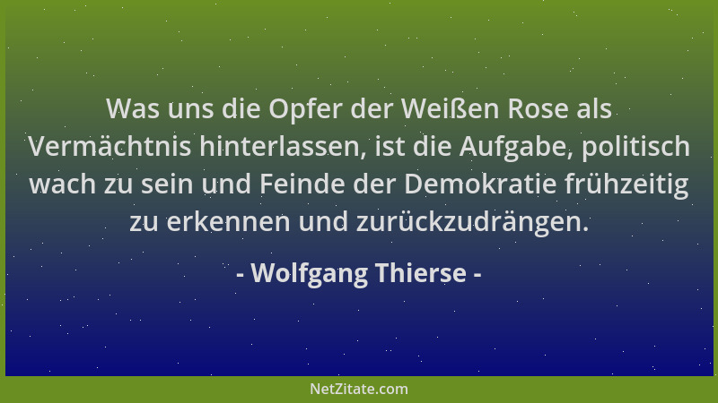 Wolfgang Thierse - Was uns die Opfer der Weißen Rose als Vermächtnis hinterlassen, ist die Aufgabe, politisch wach zu sein...