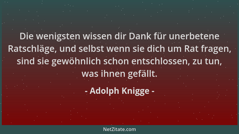 Adolph Knigge - Die wenigsten wissen dir Dank für unerbetene Ratschläge, und selbst wenn sie dich um Rat fragen, sind sie g...