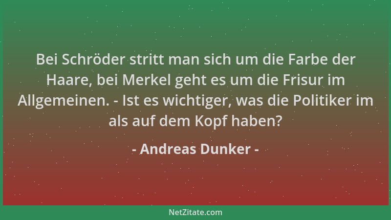 Andreas Dunker - Bei Schröder stritt man sich um die Farbe der Haare, bei Merkel geht es um die Frisur im Allgemeinen. - Is...