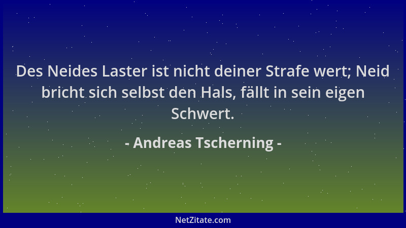 Andreas Tscherning - Des Neides Laster ist nicht deiner Strafe wert; Neid bricht sich selbst den Hals, fällt in sein eigen...