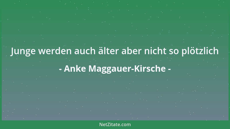 Anke Maggauer-Kirsche - Junge werden auch älter aber nicht so plötzlich...