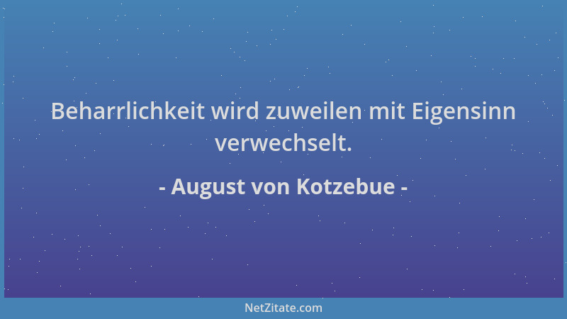 August von Kotzebue - Beharrlichkeit wird zuweilen mit Eigensinn verwechselt....