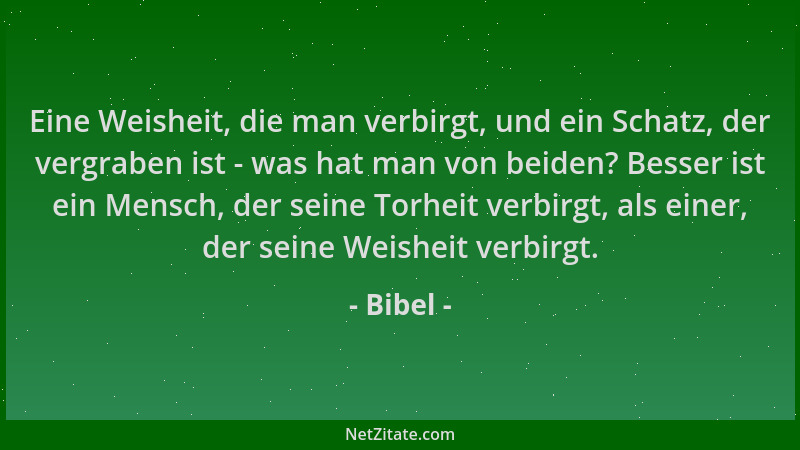 Bibel - Eine Weisheit, die man verbirgt, und ein Schatz, der vergraben ist - was hat man von beiden? Besser ist ein Mensch,...