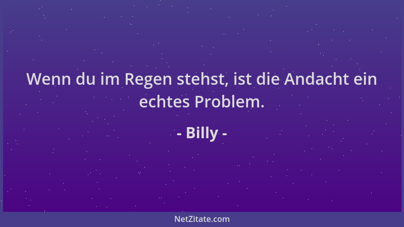 Billy - Wenn du im Regen stehst, ist die Andacht ein echtes Problem....